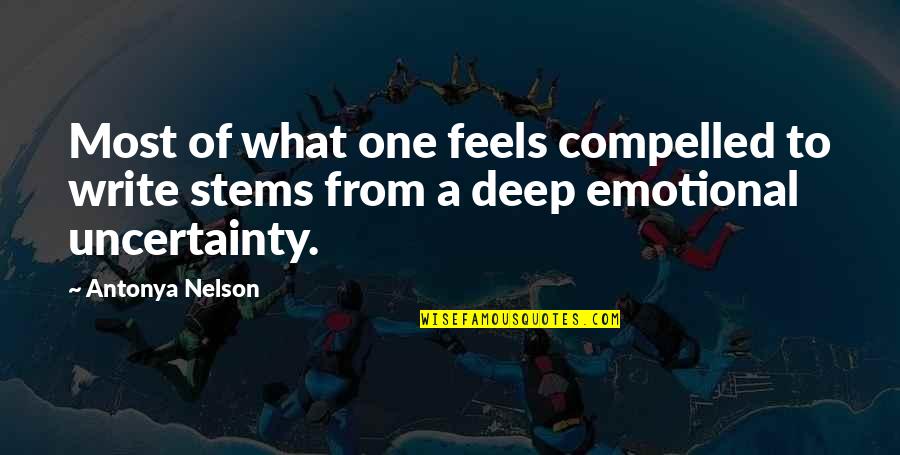 Emotional Deep Quotes By Antonya Nelson: Most of what one feels compelled to write