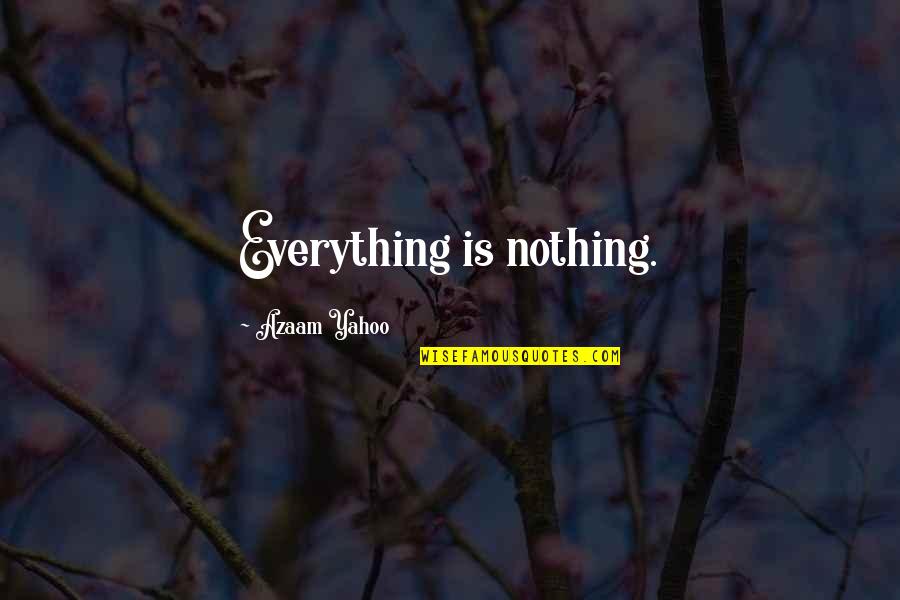 Emotional Deep Quotes By Azaam Yahoo: Everything is nothing.