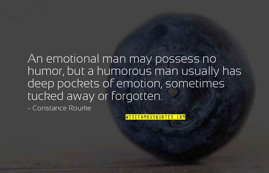 Emotional Deep Quotes By Constance Rourke: An emotional man may possess no humor, but