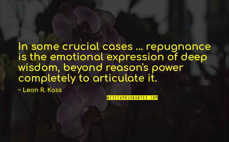 Emotional Deep Quotes By Leon R. Kass: In some crucial cases ... repugnance is the