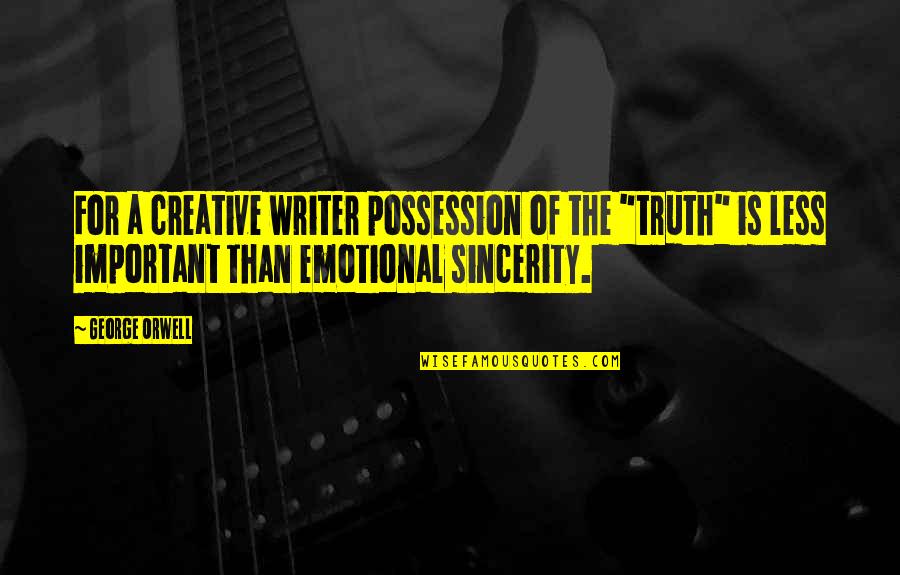Emotional Drinking Quotes By George Orwell: For a creative writer possession of the "truth" Emotional Drinking Quotes By George Orwell: For a creative writer possession of the "truth"