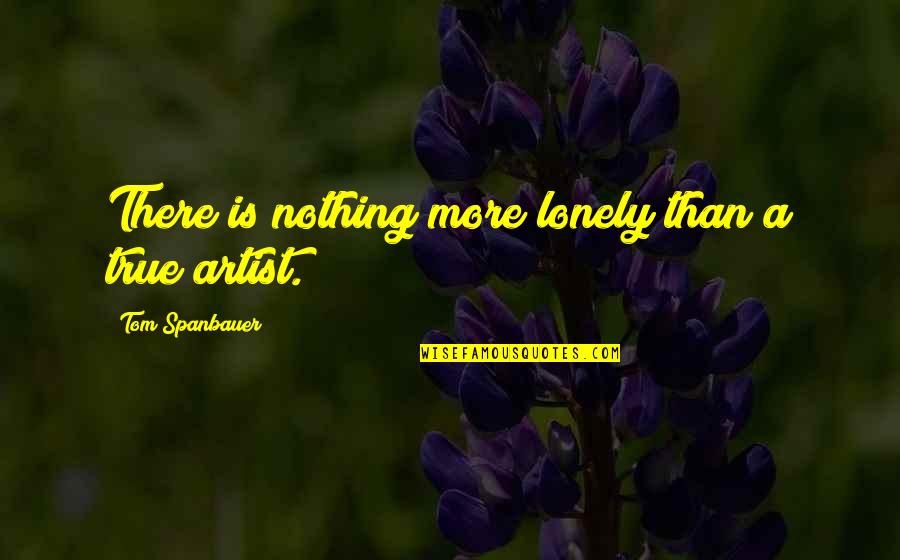 Emotional Empath Quotes By Tom Spanbauer: There is nothing more lonely than a true