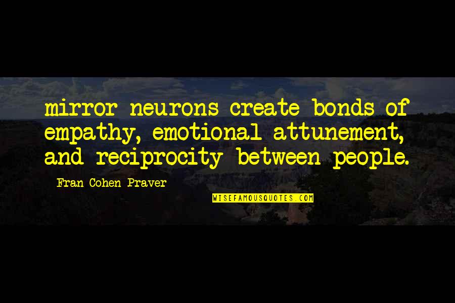 Emotional Empathy Quotes By Fran Cohen Praver: mirror neurons create bonds of empathy, emotional attunement,