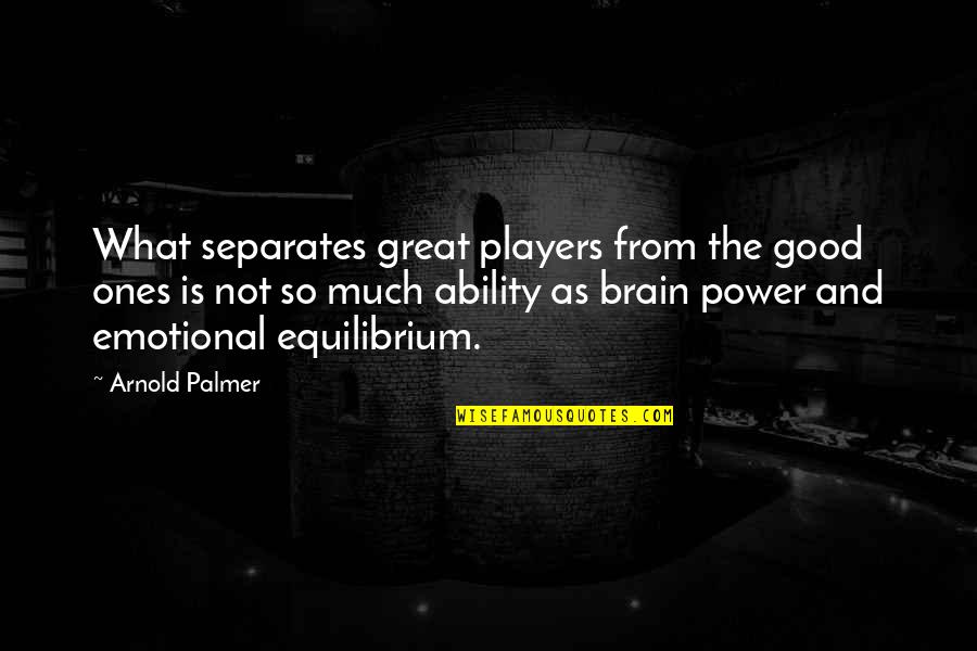 Emotional Equilibrium Quotes By Arnold Palmer: What separates great players from the good ones