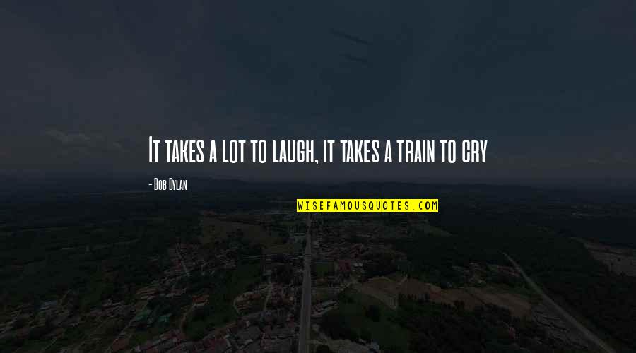 Emotional Equilibrium Quotes By Bob Dylan: It takes a lot to laugh, it takes