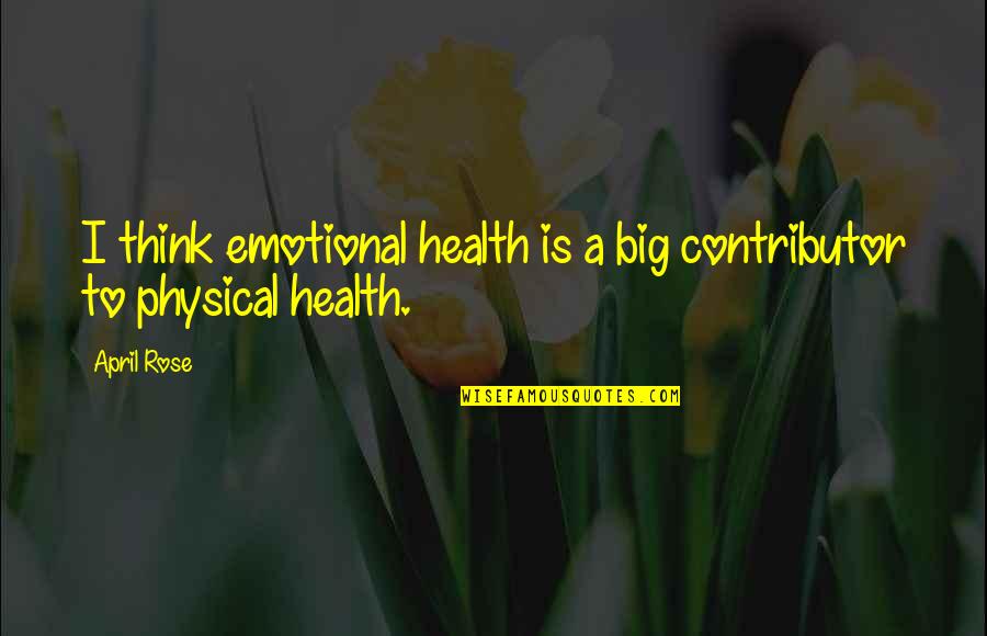 Emotional Health Quotes By April Rose: I think emotional health is a big contributor