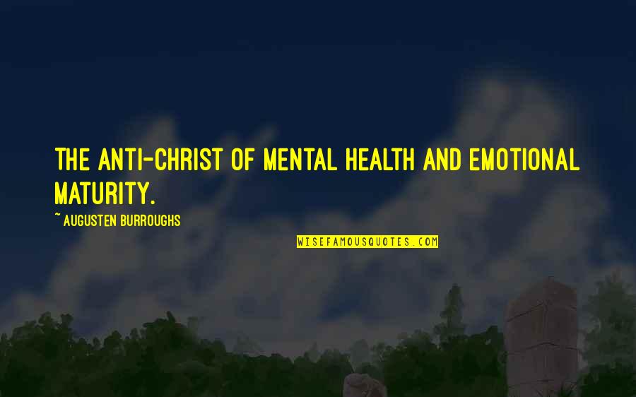 Emotional Health Quotes By Augusten Burroughs: The Anti-christ of mental health and emotional maturity.