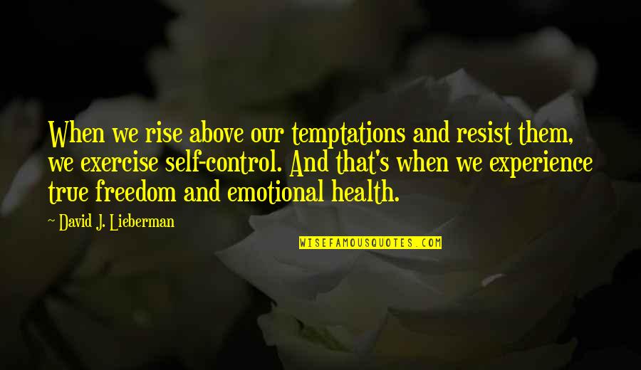 Emotional Health Quotes By David J. Lieberman: When we rise above our temptations and resist