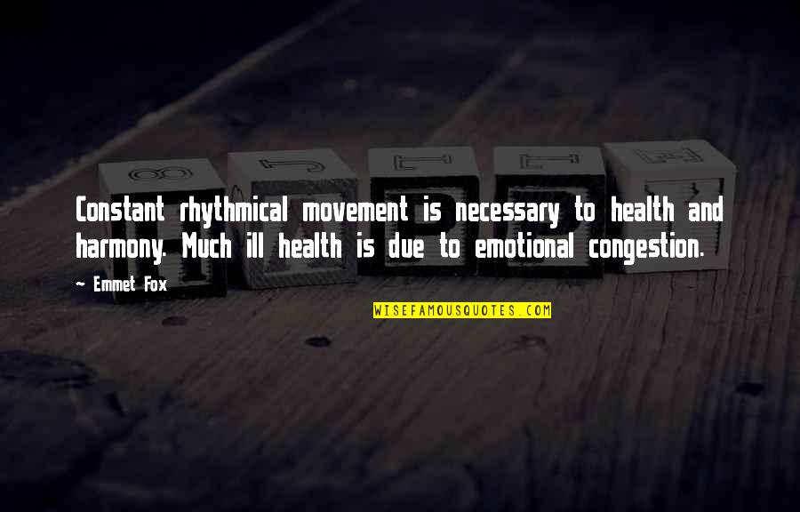 Emotional Health Quotes By Emmet Fox: Constant rhythmical movement is necessary to health and
