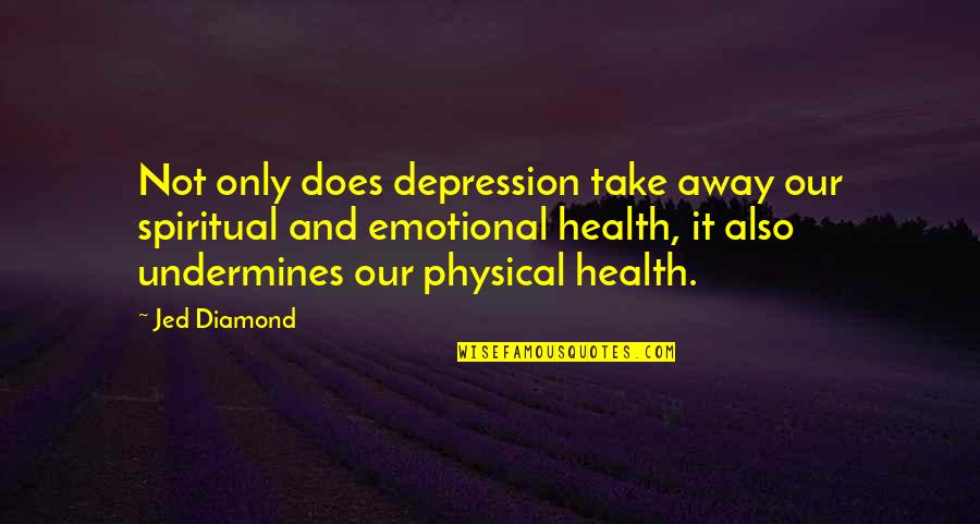 Emotional Health Quotes By Jed Diamond: Not only does depression take away our spiritual