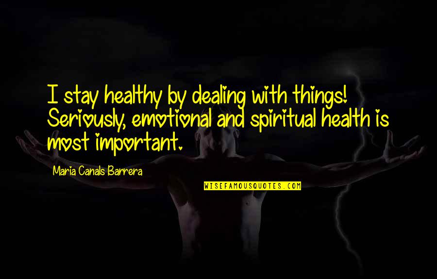 Emotional Health Quotes By Maria Canals Barrera: I stay healthy by dealing with things! Seriously,