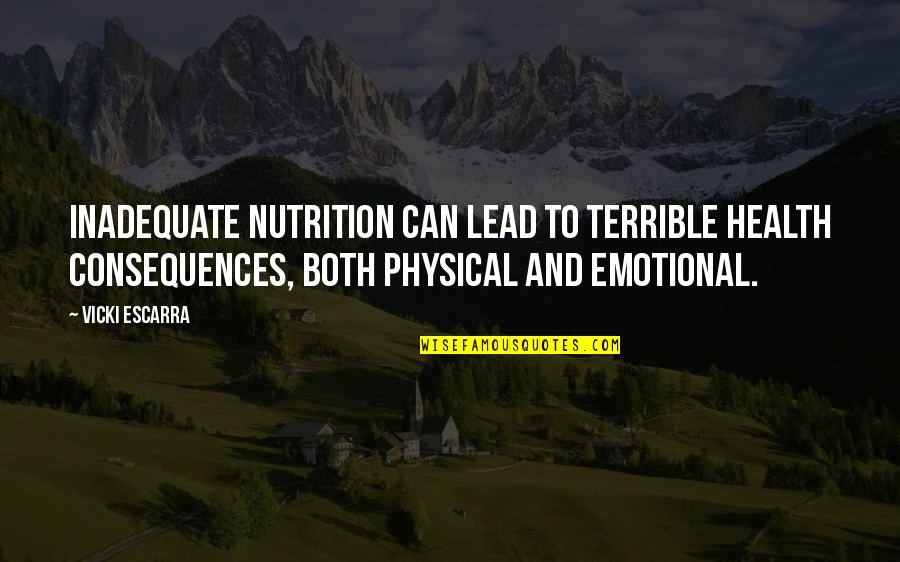 Emotional Health Quotes By Vicki Escarra: Inadequate nutrition can lead to terrible health consequences,