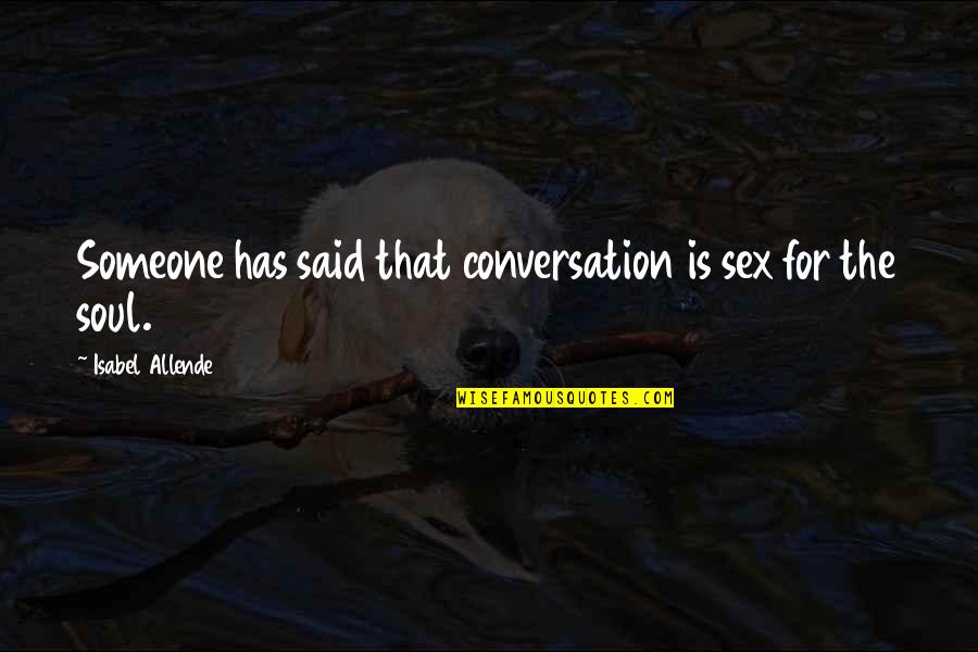 Emotional Hostage Quotes By Isabel Allende: Someone has said that conversation is sex for Emotional Hostage Quotes By Isabel Allende: Someone has said that conversation is sex for