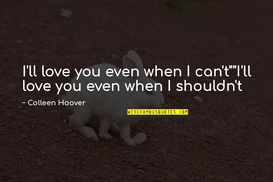 Emotional I Love You Quotes By Colleen Hoover: I'll love you even when I can't""I'll love