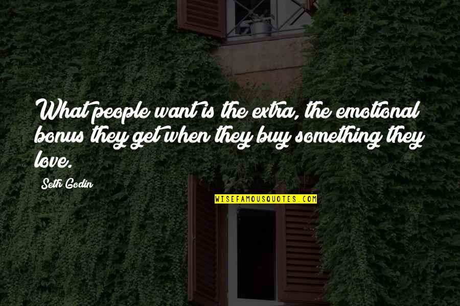 Emotional I Love You Quotes By Seth Godin: What people want is the extra, the emotional