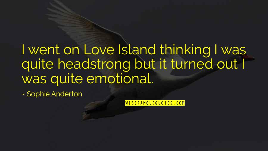 Emotional I Love You Quotes By Sophie Anderton: I went on Love Island thinking I was