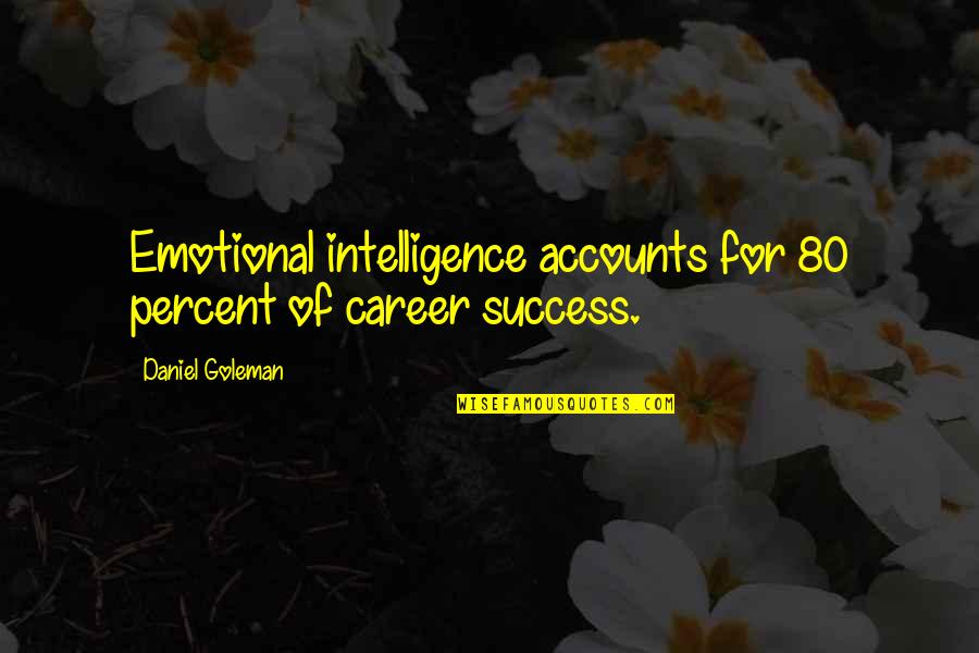 Emotional Intelligence 2.0 Quotes By Daniel Goleman: Emotional intelligence accounts for 80 percent of career
