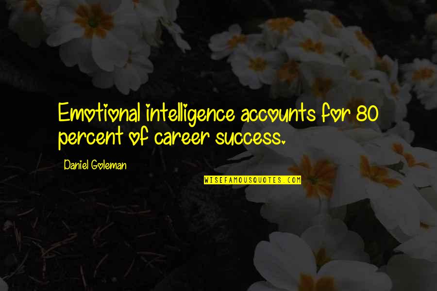 Emotional Intelligence 2.0 Quotes By Daniel Goleman: Emotional intelligence accounts for 80 percent of career Emotional Intelligence 2.0 Quotes By Daniel Goleman: Emotional intelligence accounts for 80 percent of career