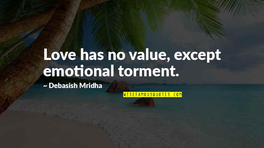 Emotional Intelligence 2.0 Quotes By Debasish Mridha: Love has no value, except emotional torment. Emotional Intelligence 2.0 Quotes By Debasish Mridha: Love has no value, except emotional torment.