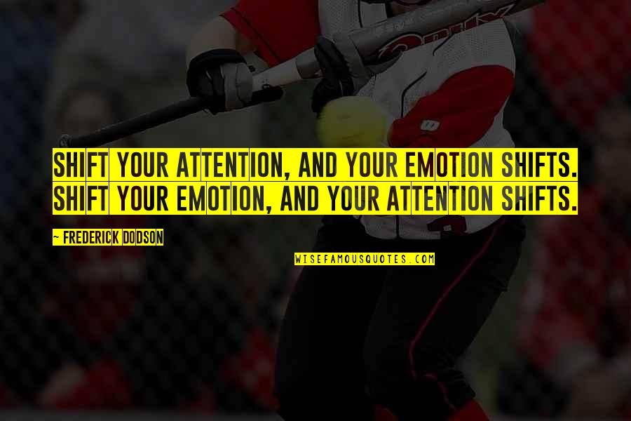 Emotional Intelligence 2.0 Quotes By Frederick Dodson: Shift your attention, and your emotion shifts. Shift Emotional Intelligence 2.0 Quotes By Frederick Dodson: Shift your attention, and your emotion shifts. Shift