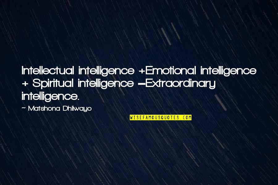 Emotional Intelligence 2.0 Quotes By Matshona Dhliwayo: Intellectual intelligence +Emotional intelligence + Spiritual intelligence =Extraordinary Emotional Intelligence 2.0 Quotes By Matshona Dhliwayo: Intellectual intelligence +Emotional intelligence + Spiritual intelligence =Extraordinary