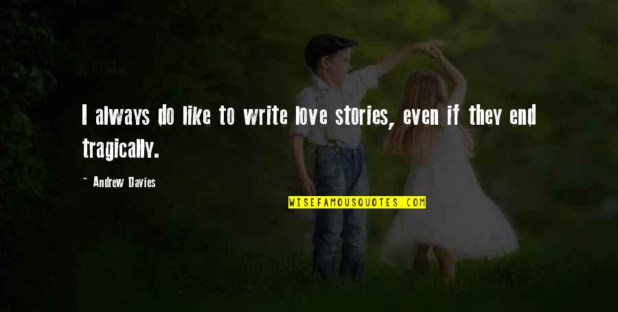 Emotional Intelligence By Daniel Goleman Quotes By Andrew Davies: I always do like to write love stories,
