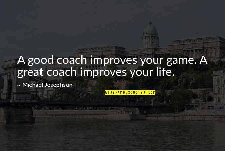 Emotional Involvement Quotes By Michael Josephson: A good coach improves your game. A great Emotional Involvement Quotes By Michael Josephson: A good coach improves your game. A great