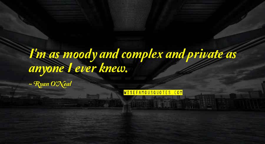 Emotional Life Related Quotes By Ryan O'Neal: I'm as moody and complex and private as