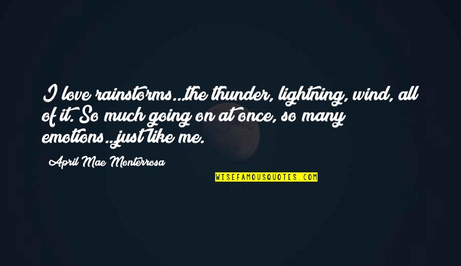 Emotional Love Quotes By April Mae Monterrosa: I love rainstorms...the thunder, lightning, wind, all of