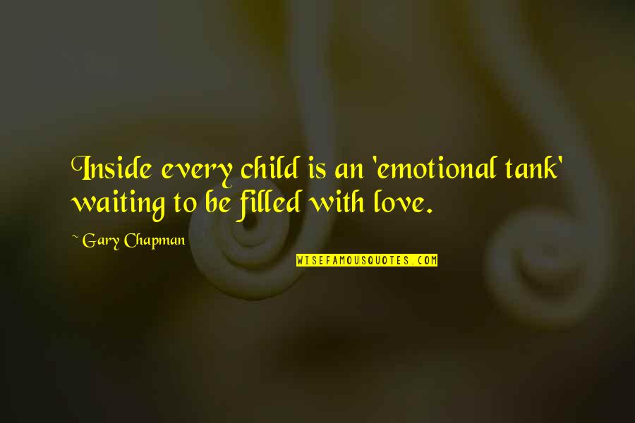 Emotional Love Quotes By Gary Chapman: Inside every child is an 'emotional tank' waiting