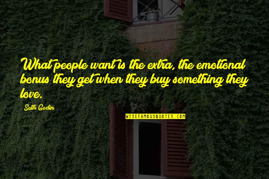 Emotional Love Quotes By Seth Godin: What people want is the extra, the emotional