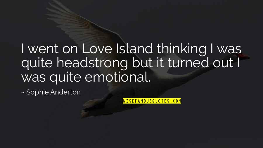 Emotional Love Quotes By Sophie Anderton: I went on Love Island thinking I was
