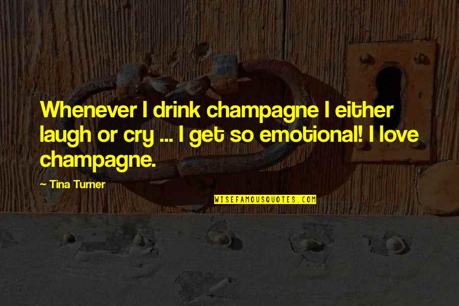 Emotional Love Quotes By Tina Turner: Whenever I drink champagne I either laugh or