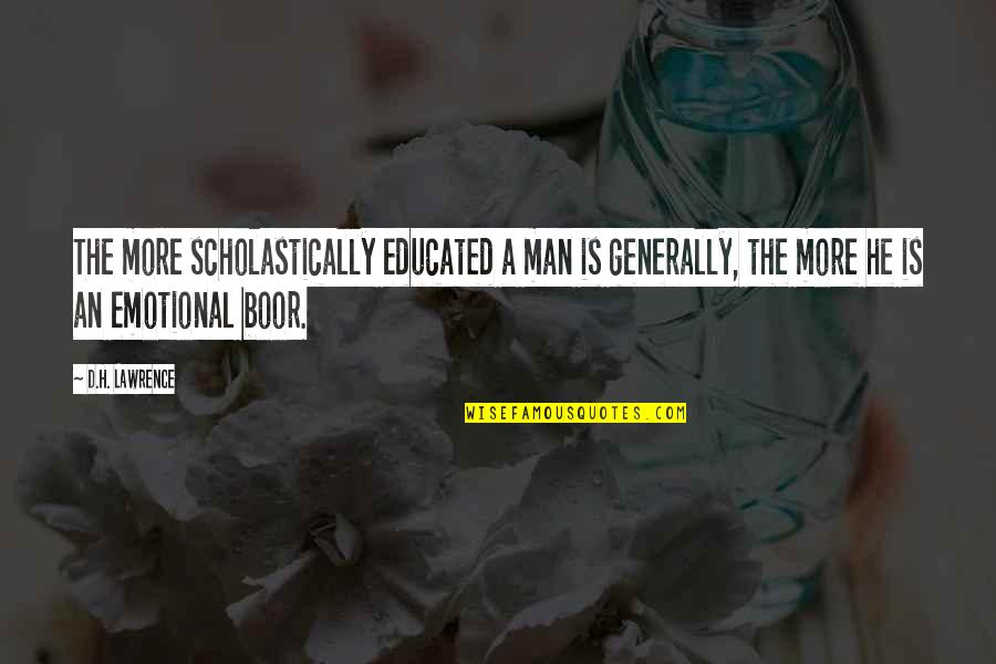 Emotional Man Quotes By D.H. Lawrence: The more scholastically educated a man is generally,
