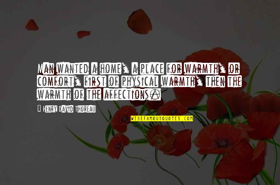 Emotional Man Quotes By Henry David Thoreau: Man wanted a home, a place for warmth,