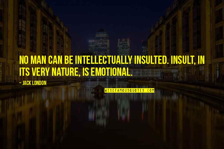 Emotional Man Quotes By Jack London: No man can be intellectually insulted. Insult, in