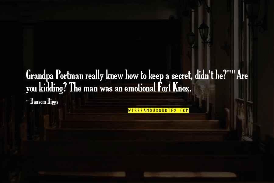 Emotional Man Quotes By Ransom Riggs: Grandpa Portman really knew how to keep a