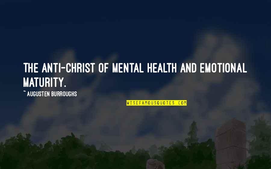 Emotional Maturity Quotes By Augusten Burroughs: The Anti-christ of mental health and emotional maturity.