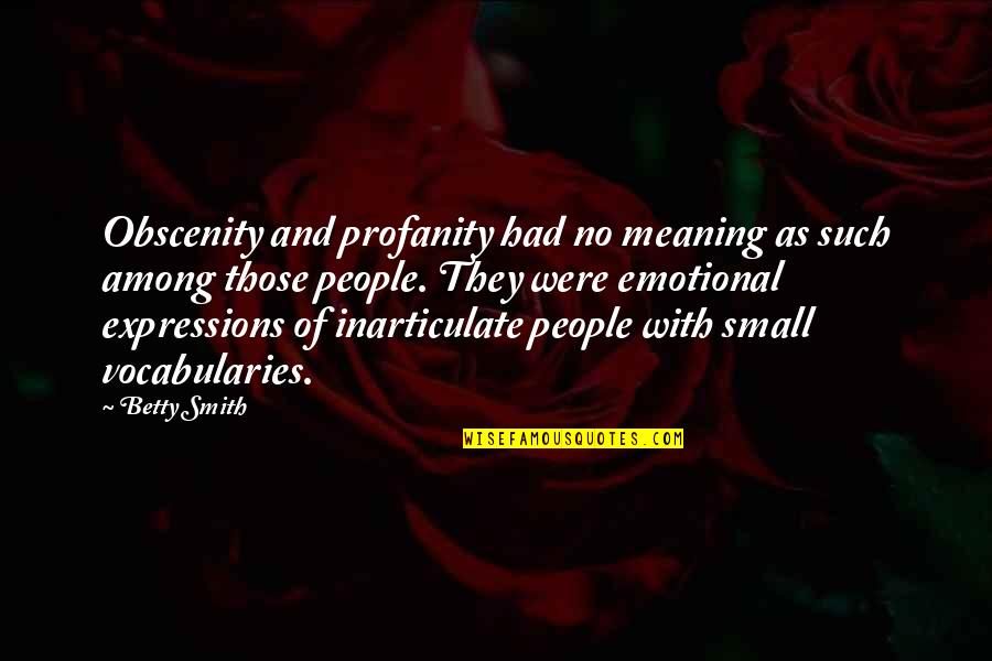 Emotional Meaning Quotes By Betty Smith: Obscenity and profanity had no meaning as such Emotional Meaning Quotes By Betty Smith: Obscenity and profanity had no meaning as such