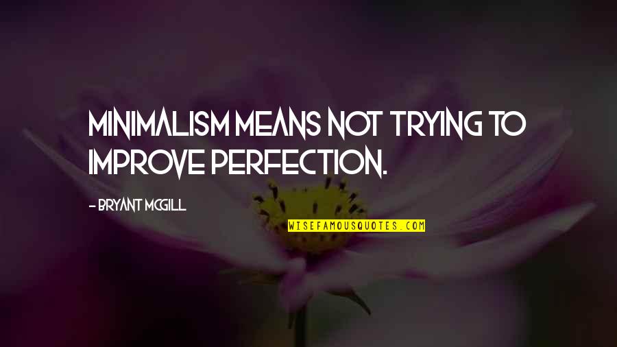 Emotional Meaning Quotes By Bryant McGill: Minimalism means not trying to improve perfection. Emotional Meaning Quotes By Bryant McGill: Minimalism means not trying to improve perfection.