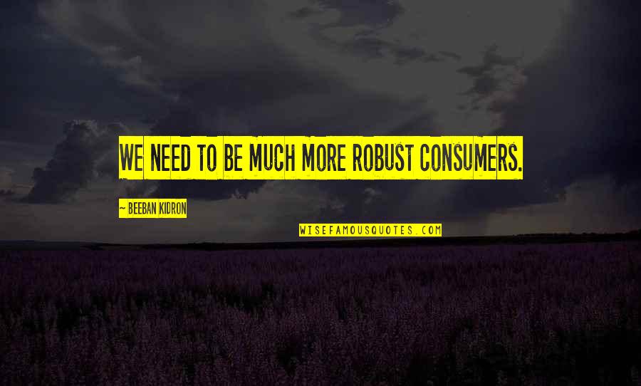 Emotional Meltdown Quotes By Beeban Kidron: We need to be much more robust consumers.