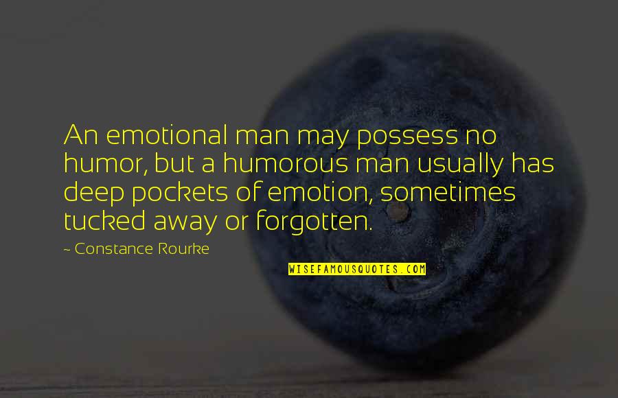 Emotional Men Quotes By Constance Rourke: An emotional man may possess no humor, but