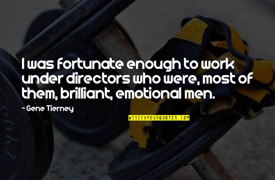 Emotional Men Quotes By Gene Tierney: I was fortunate enough to work under directors