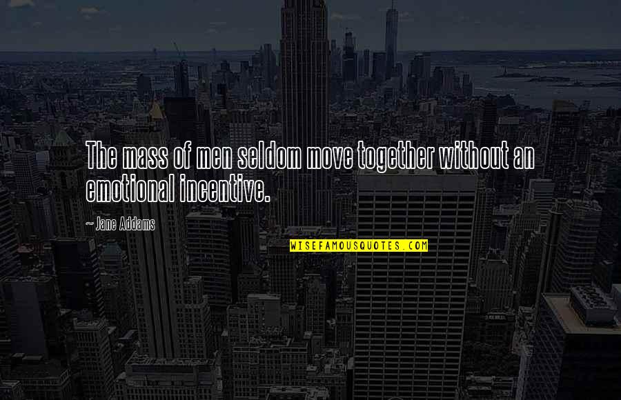 Emotional Men Quotes By Jane Addams: The mass of men seldom move together without