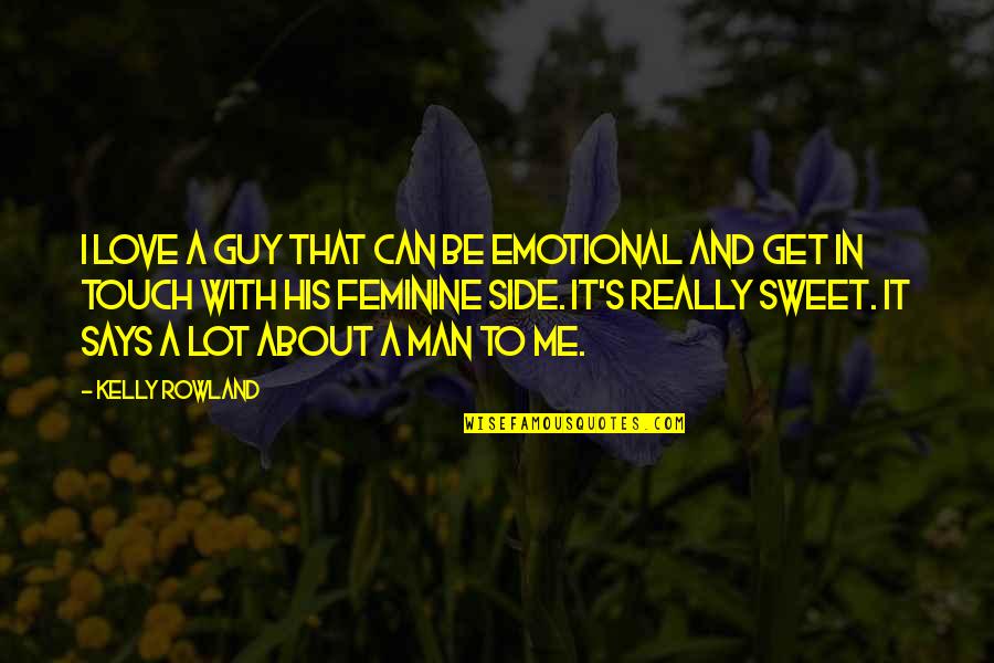 Emotional Men Quotes By Kelly Rowland: I love a guy that can be emotional