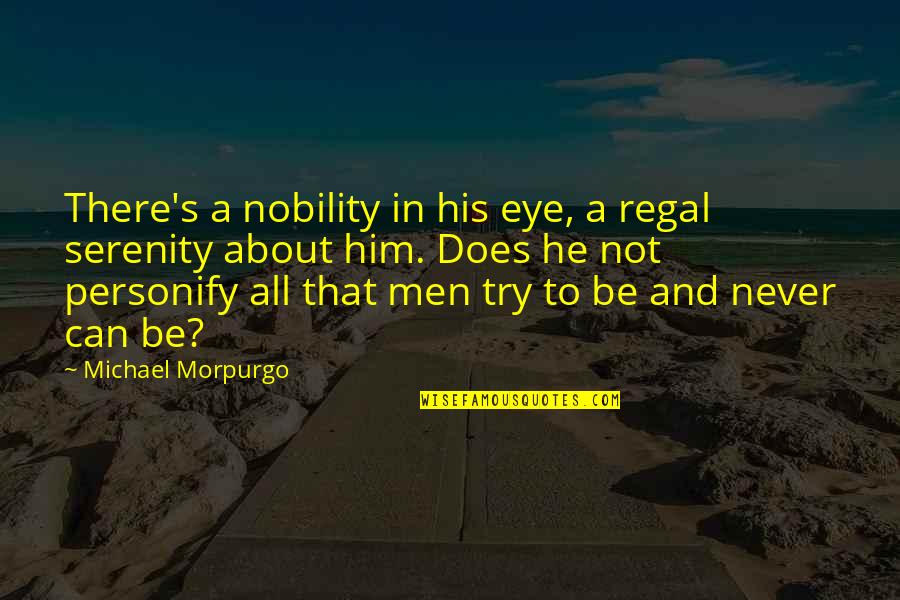 Emotional Men Quotes By Michael Morpurgo: There's a nobility in his eye, a regal