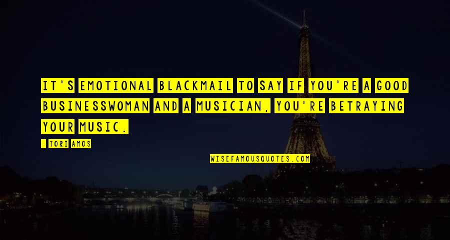 Emotional Music Quotes By Tori Amos: It's emotional blackmail to say if you're a Emotional Music Quotes By Tori Amos: It's emotional blackmail to say if you're a