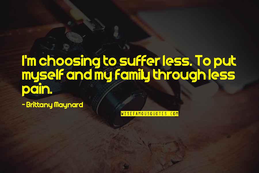 Emotional Pain Quotes By Brittany Maynard: I'm choosing to suffer less. To put myself