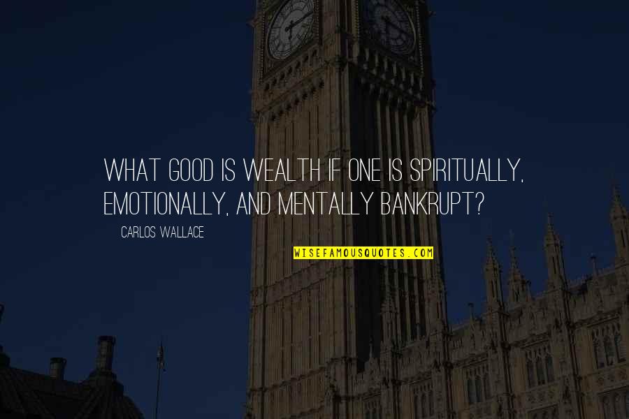 Emotional Pain Quotes By Carlos Wallace: What good is wealth if one is spiritually,