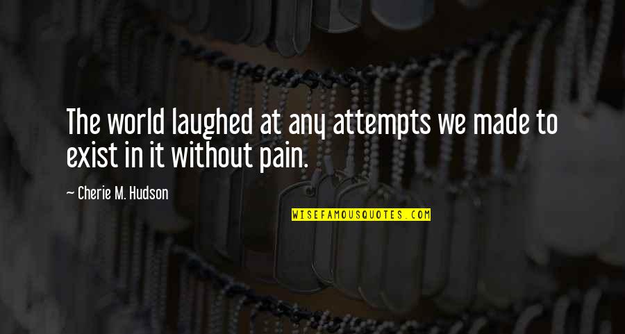 Emotional Pain Quotes By Cherie M. Hudson: The world laughed at any attempts we made